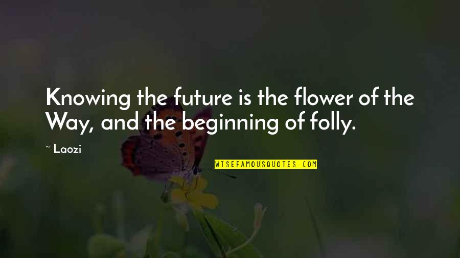 Friendship Blog Quotes By Laozi: Knowing the future is the flower of the