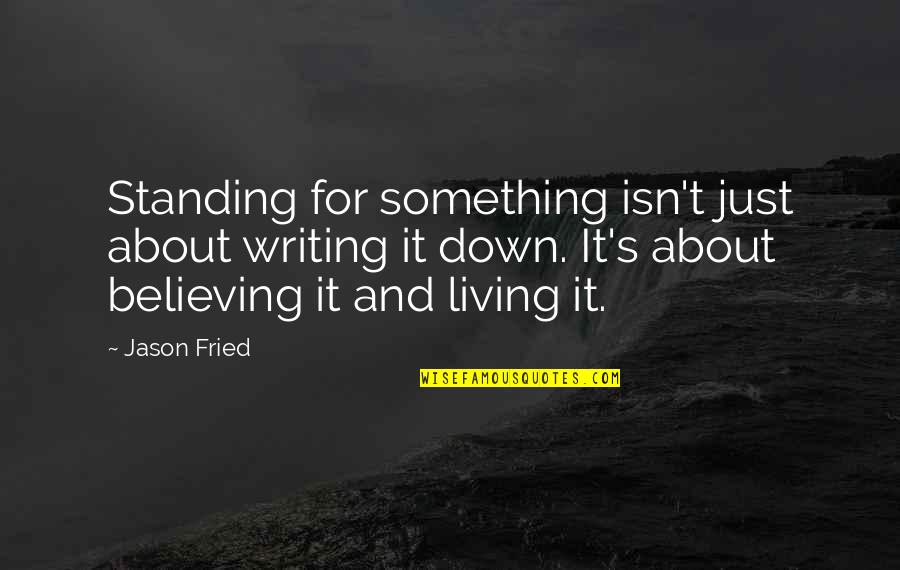 Friendship Bonding Quotes By Jason Fried: Standing for something isn't just about writing it