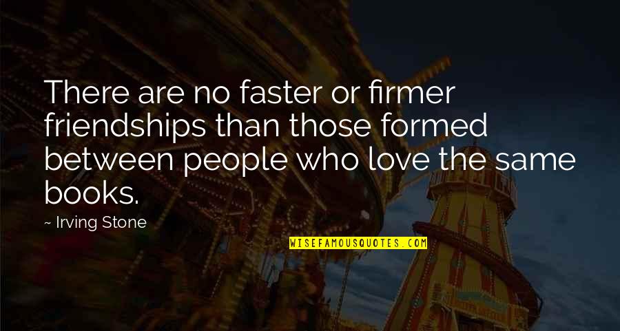 Friendship Books Quotes By Irving Stone: There are no faster or firmer friendships than Friendship Books Quotes By Irving Stone: There are no faster or firmer friendships than