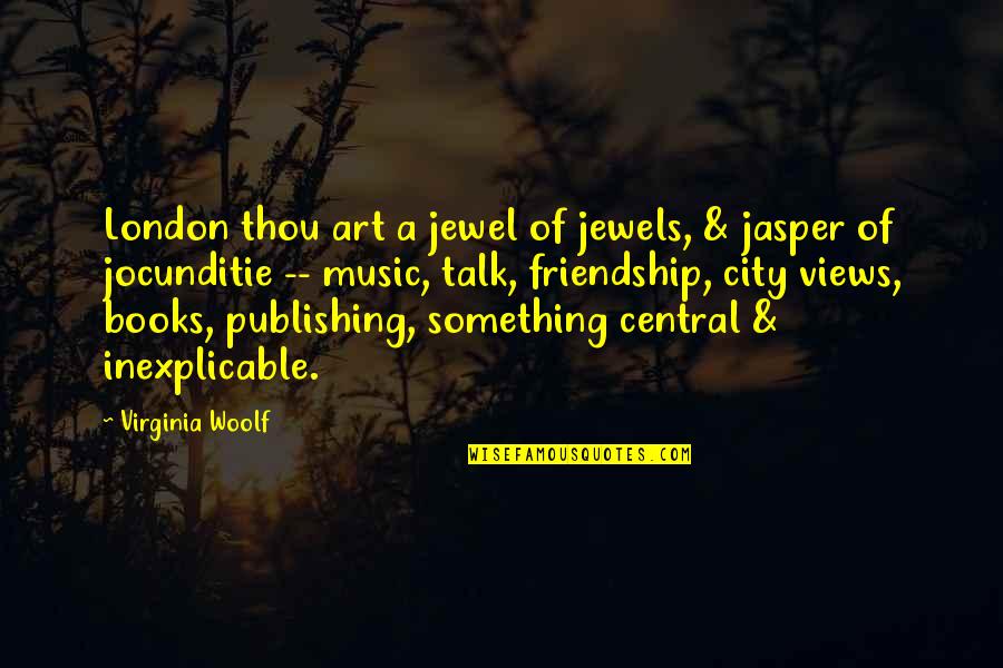 Friendship Books Quotes By Virginia Woolf: London thou art a jewel of jewels, & Friendship Books Quotes By Virginia Woolf: London thou art a jewel of jewels, &