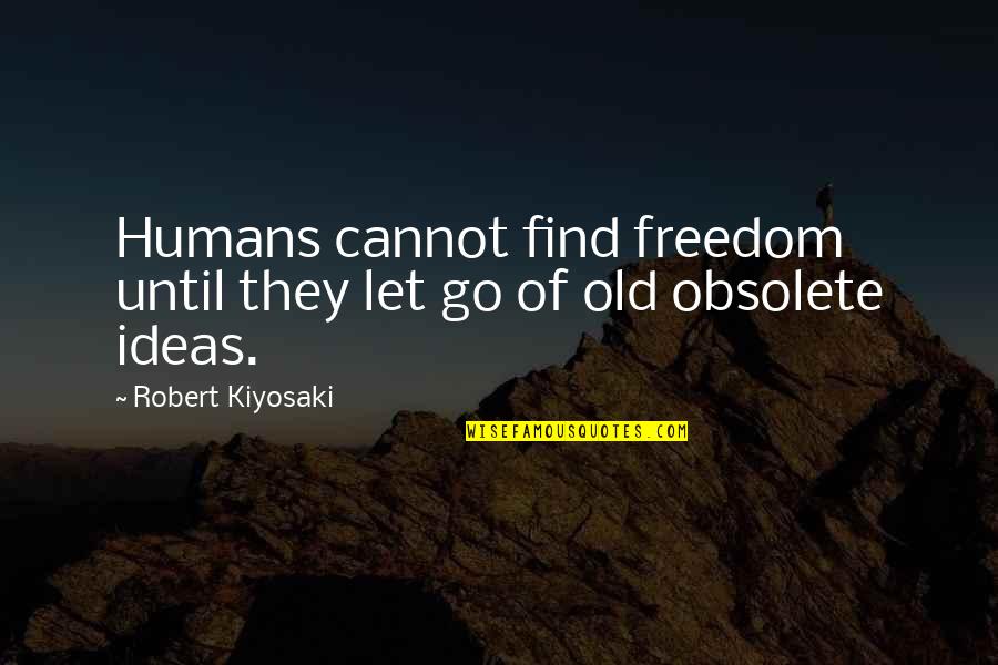 Friendship Bouquet Quotes By Robert Kiyosaki: Humans cannot find freedom until they let go