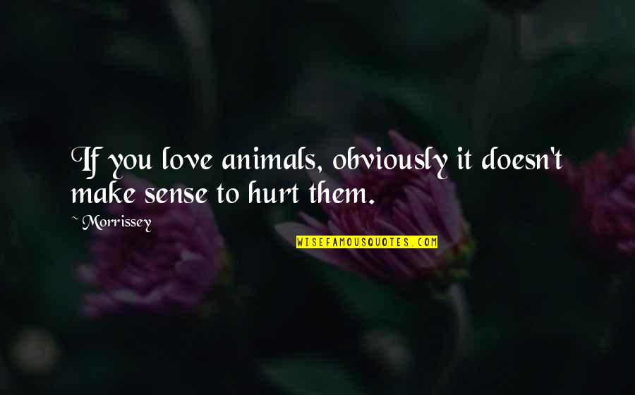 Friendship Brainy Quotes By Morrissey: If you love animals, obviously it doesn't make