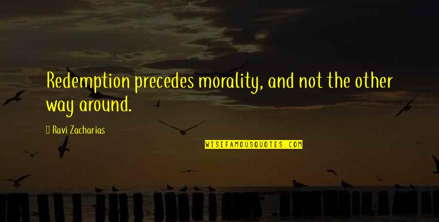 Friendship Brainy Quotes By Ravi Zacharias: Redemption precedes morality, and not the other way
