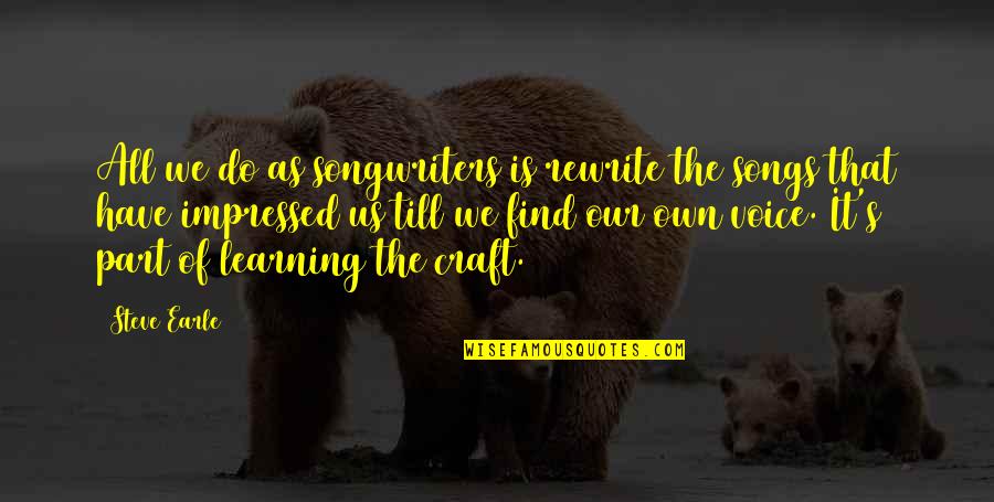 Friendship Break Up Quotes By Steve Earle: All we do as songwriters is rewrite the Friendship Break Up Quotes By Steve Earle: All we do as songwriters is rewrite the