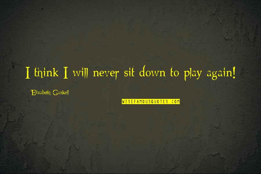 Friendship Breakers Quotes By Elizabeth Gaskell: I think I will never sit down to