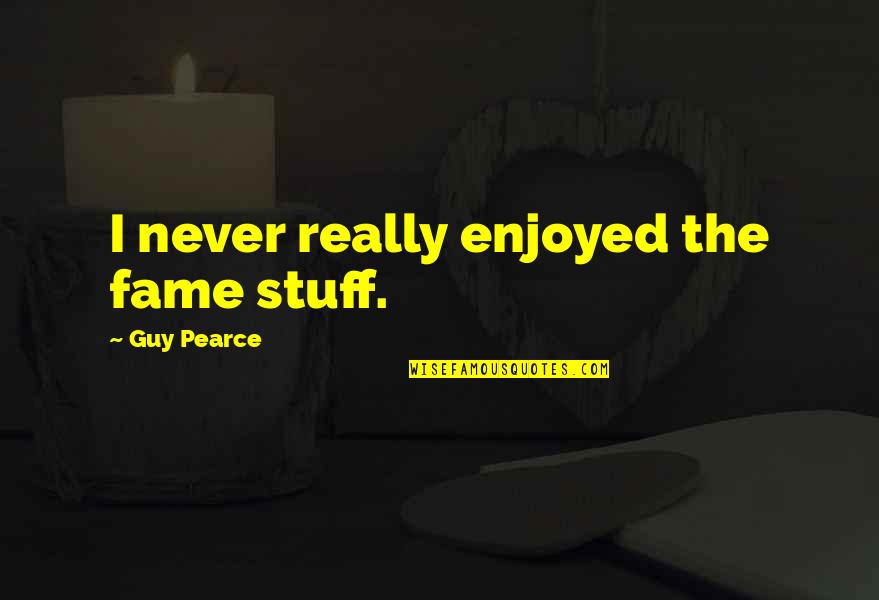Friendship Breakup Attitude Quotes By Guy Pearce: I never really enjoyed the fame stuff. Friendship Breakup Attitude Quotes By Guy Pearce: I never really enjoyed the fame stuff.