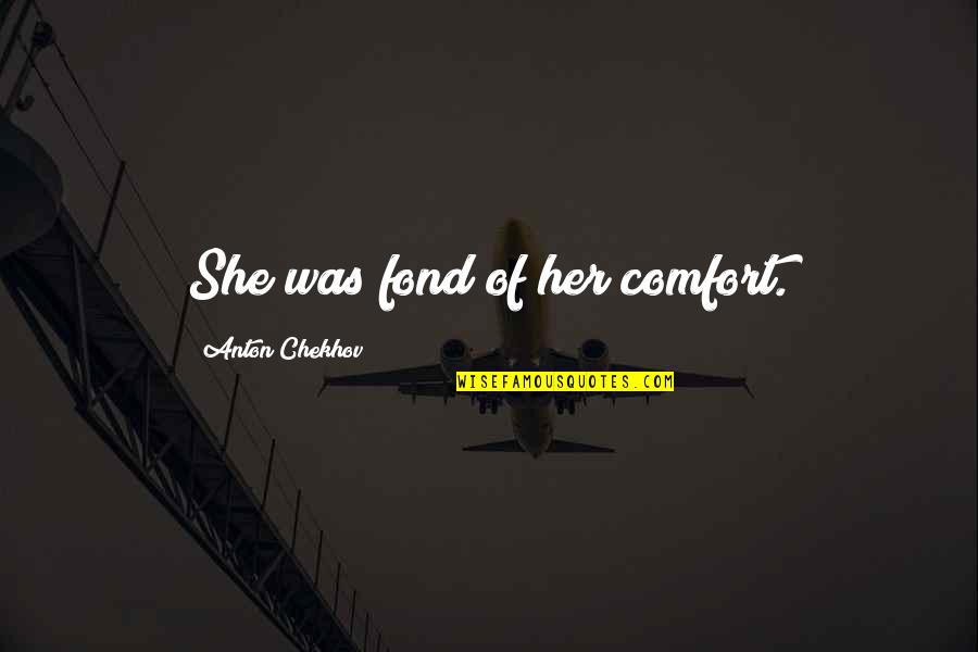 Friendship Broken Because Of Love Quotes By Anton Chekhov: She was fond of her comfort. Friendship Broken Because Of Love Quotes By Anton Chekhov: She was fond of her comfort.
