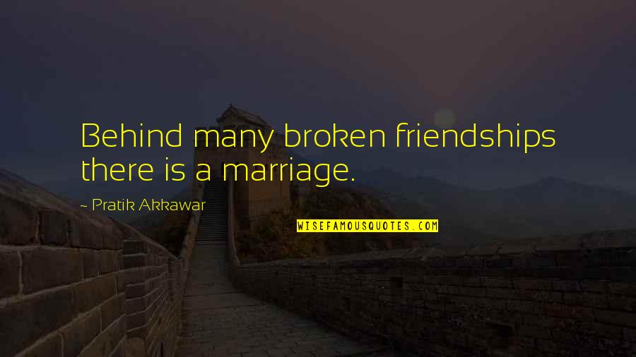 Friendship Broken Quotes By Pratik Akkawar: Behind many broken friendships there is a marriage.