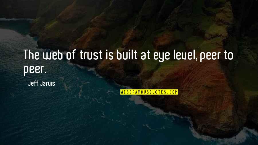 Friendship Built Quotes By Jeff Jarvis: The web of trust is built at eye