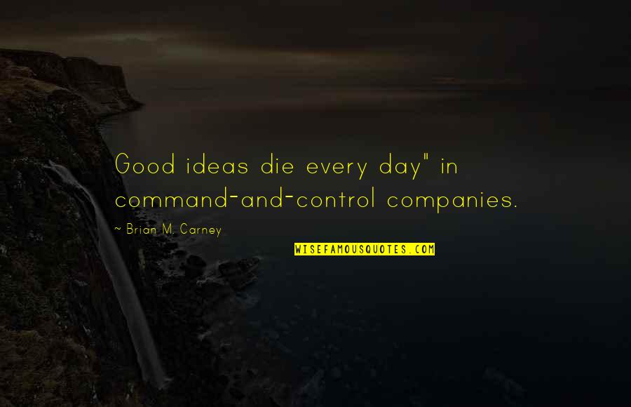 Friendship By Poets Quotes By Brian M. Carney: Good ideas die every day" in command-and-control companies.