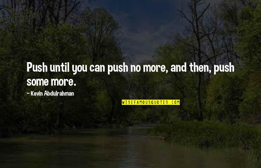 Friendship By Poets Quotes By Kevin Abdulrahman: Push until you can push no more, and