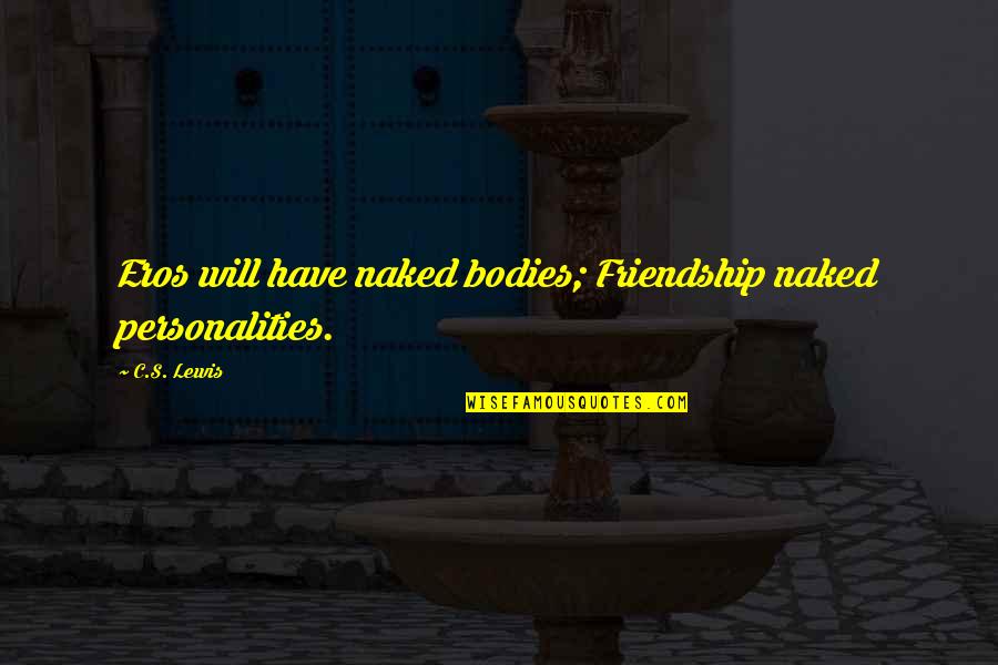 Friendship C S Lewis Quotes By C.S. Lewis: Eros will have naked bodies; Friendship naked personalities.