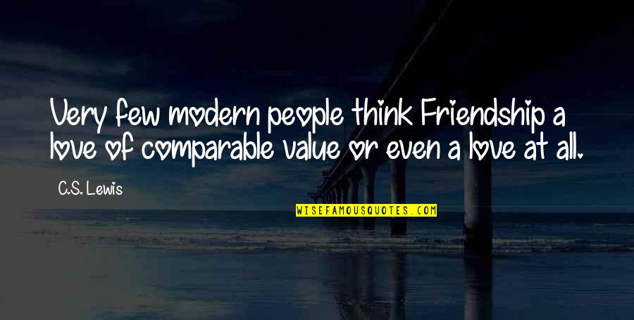 Friendship C S Lewis Quotes By C.S. Lewis: Very few modern people think Friendship a love Friendship C S Lewis Quotes By C.S. Lewis: Very few modern people think Friendship a love