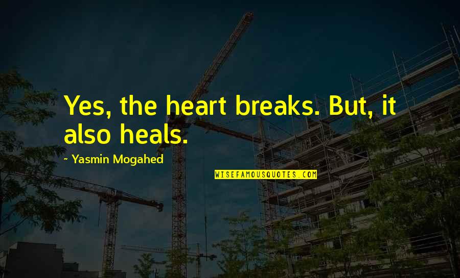 Friendship Can Be Damaged Quotes By Yasmin Mogahed: Yes, the heart breaks. But, it also heals.