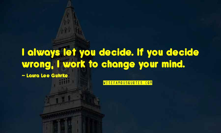Friendship Can Turn Into Love Quotes By Laura Lee Guhrke: I always let you decide. If you decide Friendship Can Turn Into Love Quotes By Laura Lee Guhrke: I always let you decide. If you decide