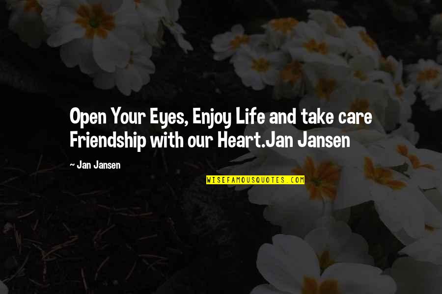 Friendship Care And Love Quotes By Jan Jansen: Open Your Eyes, Enjoy Life and take care