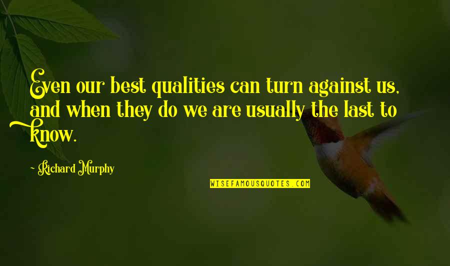 Friendship Care And Love Quotes By Richard Murphy: Even our best qualities can turn against us,