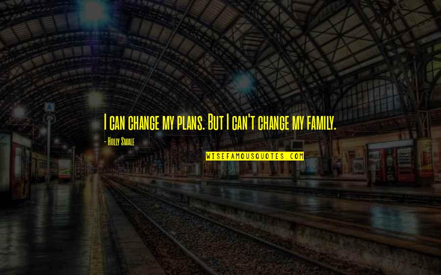 Friendship Change Quotes By Holly Smale: I can change my plans. But I can't