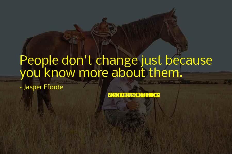 Friendship Change Quotes By Jasper Fforde: People don't change just because you know more Friendship Change Quotes By Jasper Fforde: People don't change just because you know more