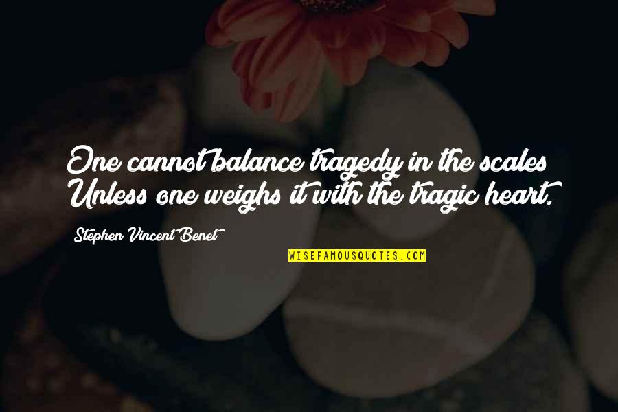 Friendship Change Quotes By Stephen Vincent Benet: One cannot balance tragedy in the scales Unless Friendship Change Quotes By Stephen Vincent Benet: One cannot balance tragedy in the scales Unless
