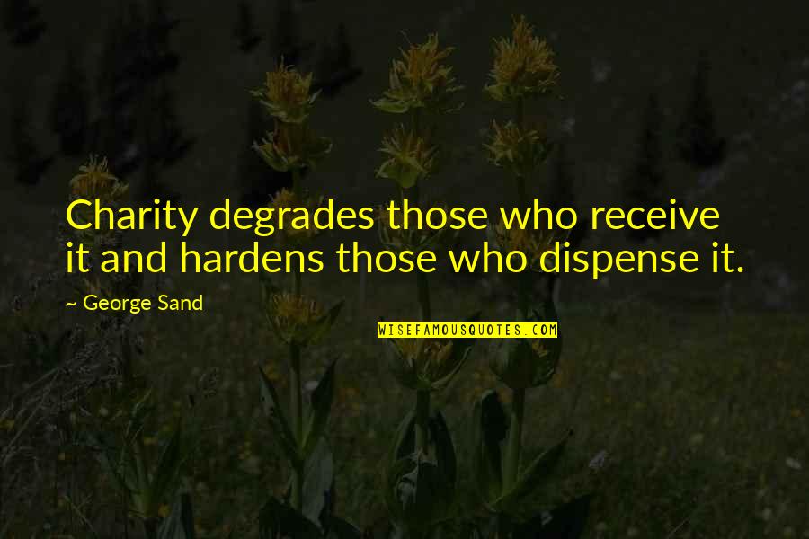 Friendship Closure Quotes By George Sand: Charity degrades those who receive it and hardens