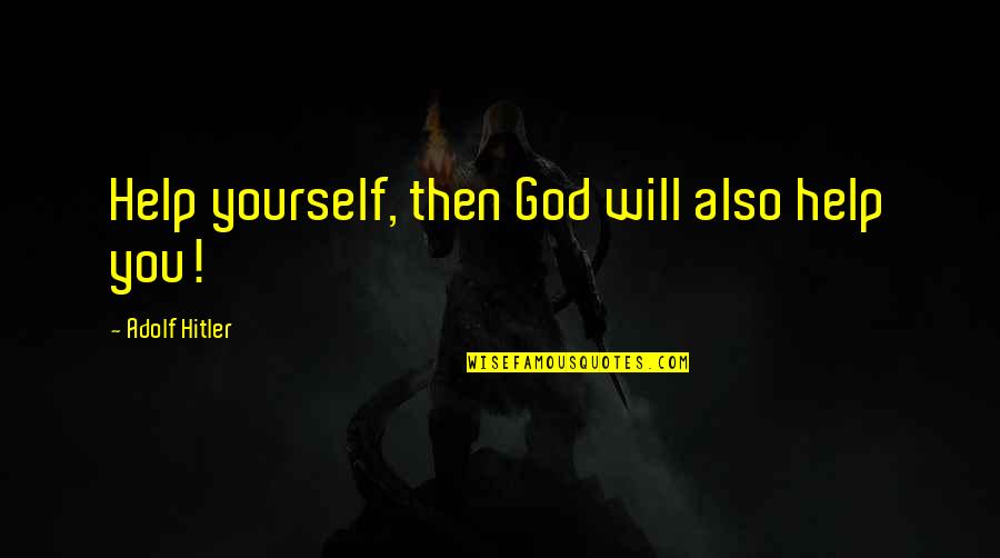 Friendship College Quotes By Adolf Hitler: Help yourself, then God will also help you!