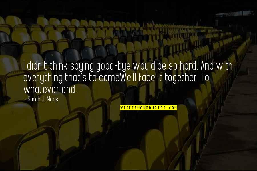 Friendship Come To End Quotes By Sarah J. Maas: I didn't think saying good-bye would be so Friendship Come To End Quotes By Sarah J. Maas: I didn't think saying good-bye would be so