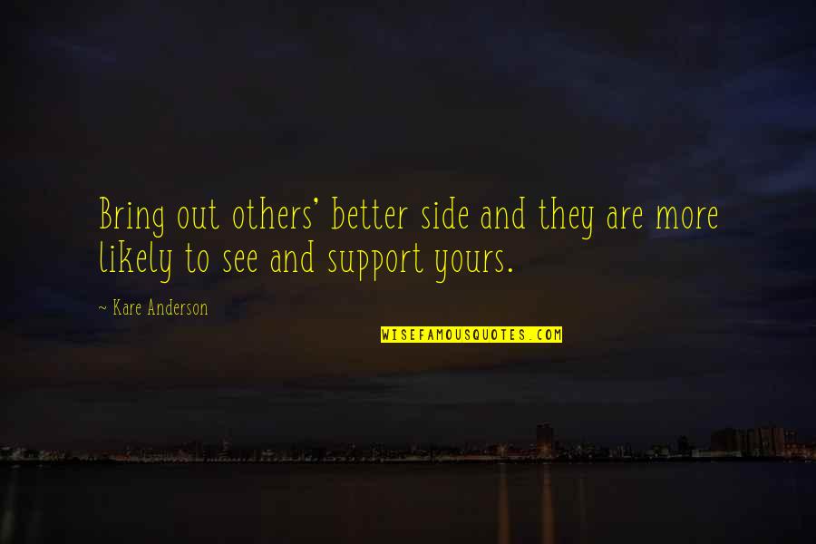 Friendship Connection Quotes By Kare Anderson: Bring out others' better side and they are