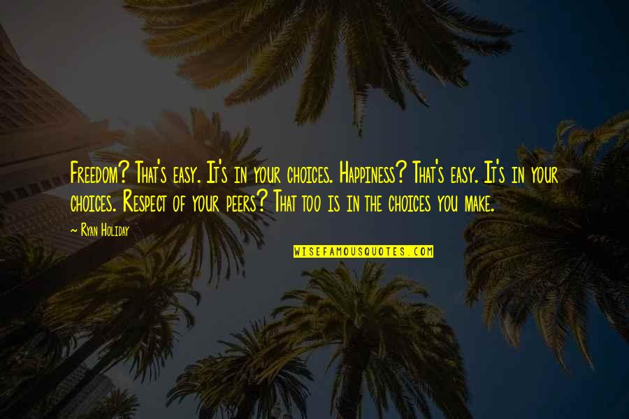 Friendship Day Telugu Quotes By Ryan Holiday: Freedom? That's easy. It's in your choices. Happiness? Friendship Day Telugu Quotes By Ryan Holiday: Freedom? That's easy. It's in your choices. Happiness?