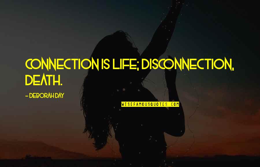 Friendship Day To Love Quotes By Deborah Day: Connection is life; disconnection, death.