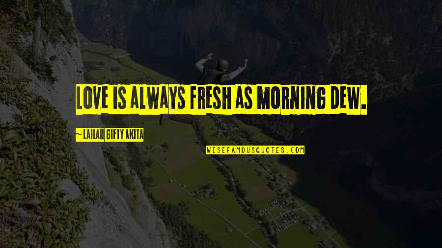 Friendship Day To Love Quotes By Lailah Gifty Akita: Love is always fresh as morning dew.