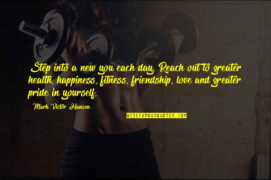 Friendship Day To Love Quotes By Mark Victor Hansen: Step into a new you each day. Reach