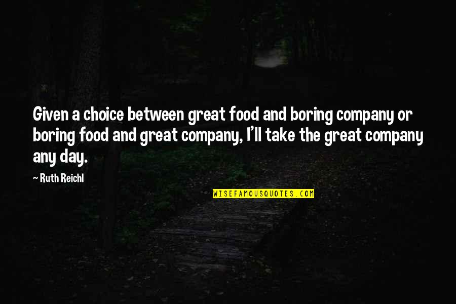 Friendship Day To Love Quotes By Ruth Reichl: Given a choice between great food and boring