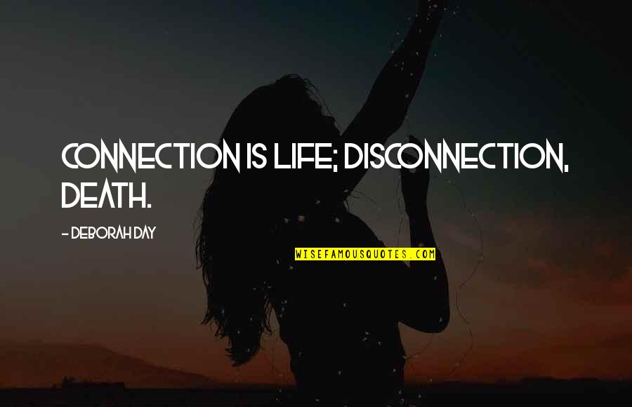 Friendship Day With Quotes By Deborah Day: Connection is life; disconnection, death. Friendship Day With Quotes By Deborah Day: Connection is life; disconnection, death.