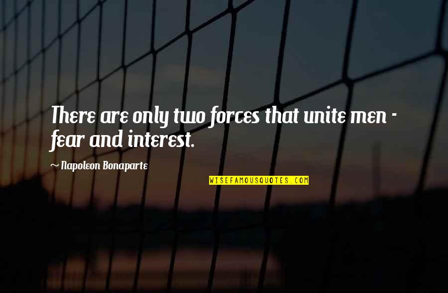 Friendship Deceive Quotes By Napoleon Bonaparte: There are only two forces that unite men