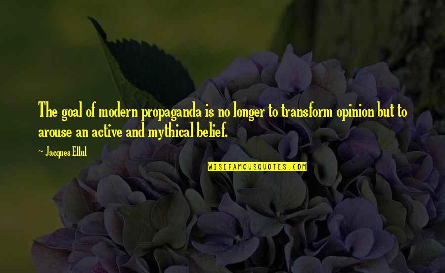 Friendship Demands Quotes By Jacques Ellul: The goal of modern propaganda is no longer