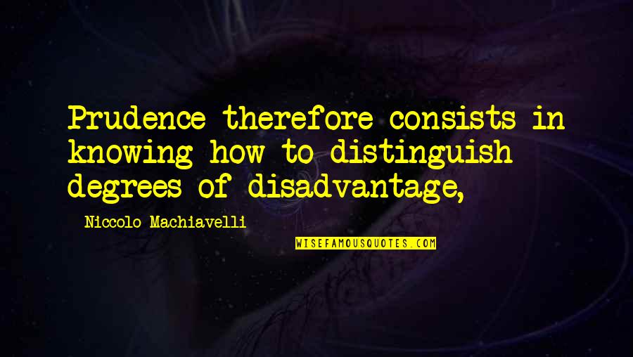 Friendship Demands Quotes By Niccolo Machiavelli: Prudence therefore consists in knowing how to distinguish
