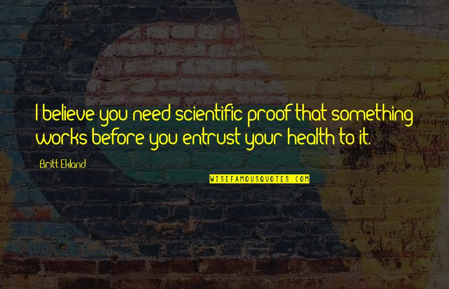 Friendship Dengan Artinya Quotes By Britt Ekland: I believe you need scientific proof that something Friendship Dengan Artinya Quotes By Britt Ekland: I believe you need scientific proof that something