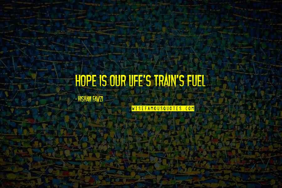 Friendship Dependence Quotes By Hisham Fawzi: Hope is our life's train's fuel