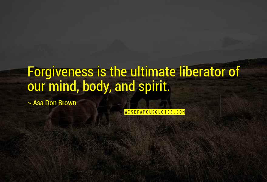 Friendship Despite Distance Quotes By Asa Don Brown: Forgiveness is the ultimate liberator of our mind,