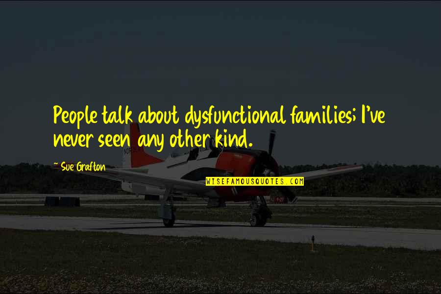Friendship Devotion Quotes By Sue Grafton: People talk about dysfunctional families; I've never seen