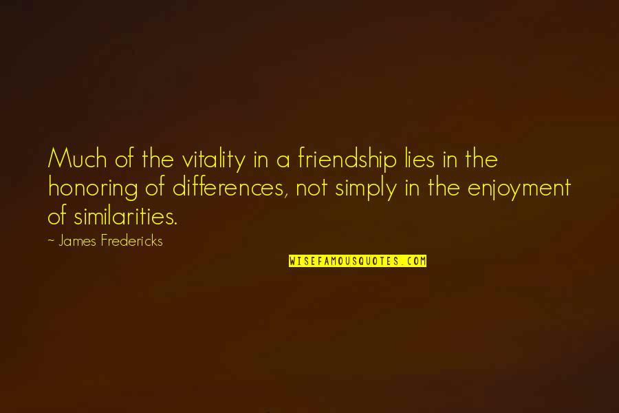 Friendship Differences Quotes By James Fredericks: Much of the vitality in a friendship lies