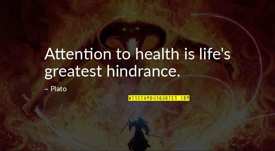 Friendship Difficulties Quotes By Plato: Attention to health is life's greatest hindrance.