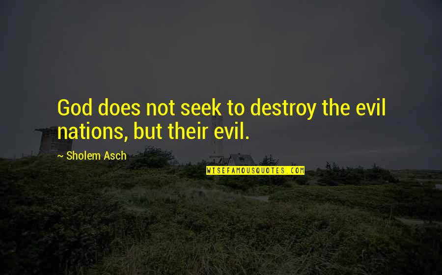 Friendship Difficulties Quotes By Sholem Asch: God does not seek to destroy the evil