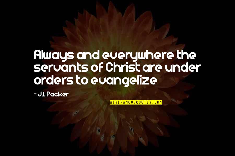 Friendship Disappointed Quotes By J.I. Packer: Always and everywhere the servants of Christ are