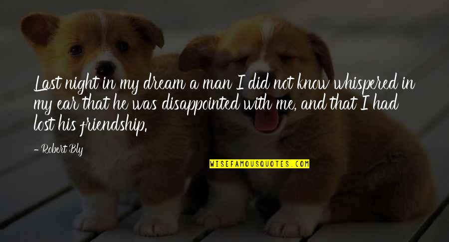Friendship Disappointed Quotes By Robert Bly: Last night in my dream a man I