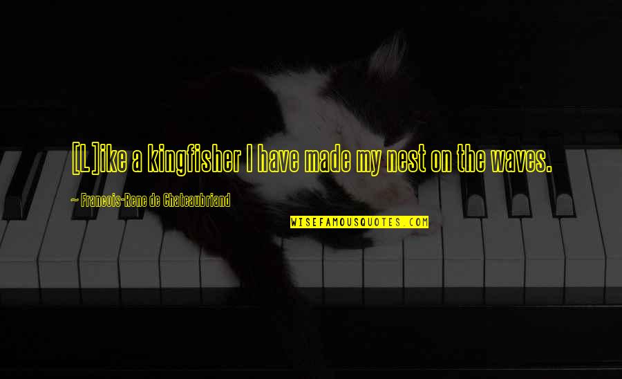 Friendship Distance And Time Quotes By Francois-Rene De Chateaubriand: [L]ike a kingfisher I have made my nest