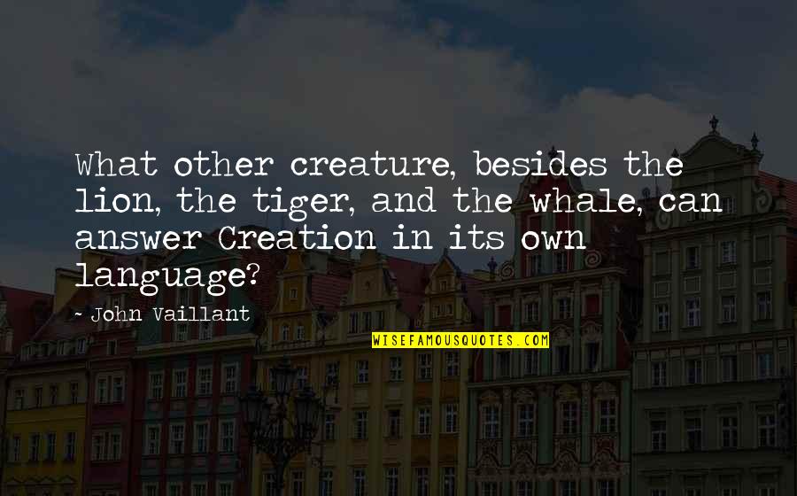 Friendship Double Meaning Quotes By John Vaillant: What other creature, besides the lion, the tiger, Friendship Double Meaning Quotes By John Vaillant: What other creature, besides the lion, the tiger,