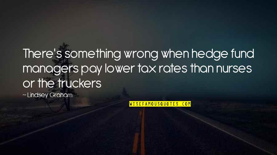 Friendship During Hard Times Quotes By Lindsey Graham: There's something wrong when hedge fund managers pay