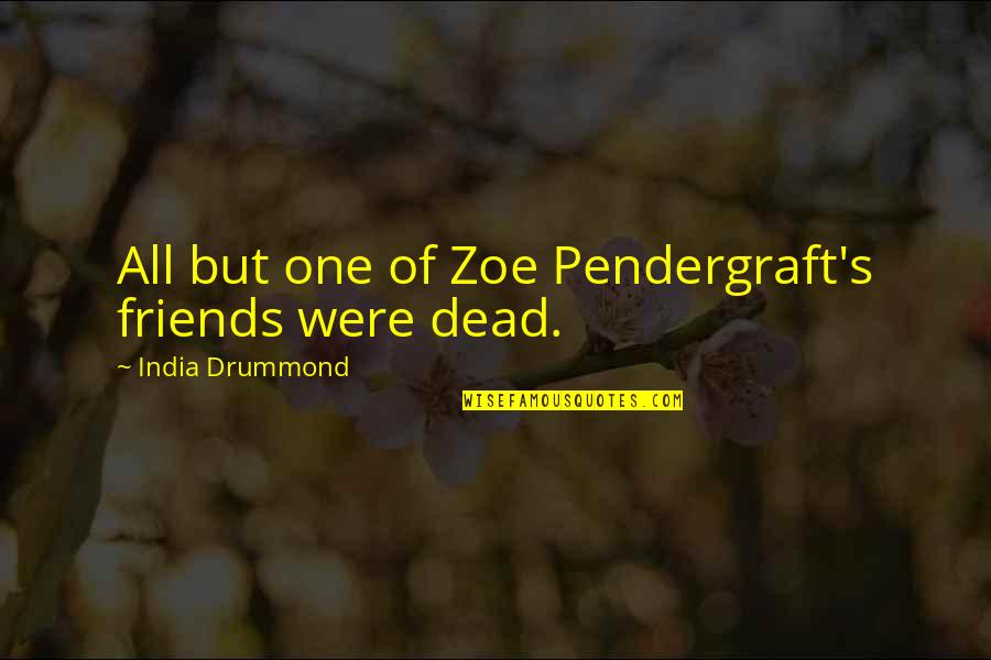 Friendship Dying Quotes By India Drummond: All but one of Zoe Pendergraft's friends were
